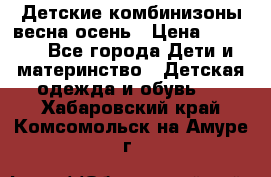 Детские комбинизоны весна осень › Цена ­ 1 000 - Все города Дети и материнство » Детская одежда и обувь   . Хабаровский край,Комсомольск-на-Амуре г.